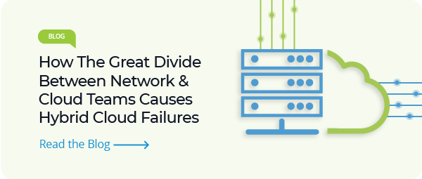 read a blog on how the great divide between network and cloud teams causes hybrid cloud failures