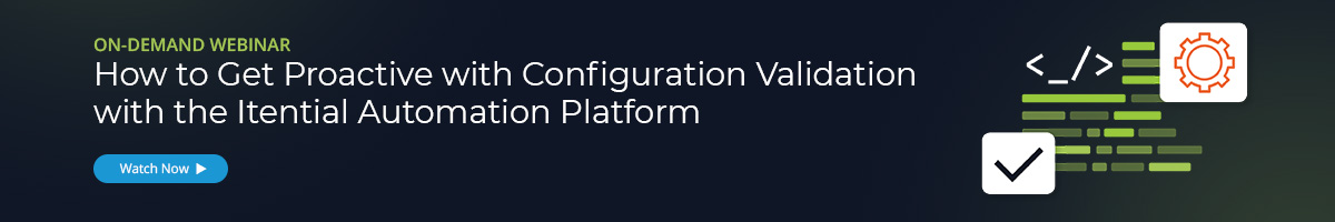 On-demand webinar: how to get proactive with configuration validation with the itential automation platform. Watch now