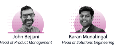 John Bejjani, Head of Product Management & Karan Munalingal, Head of Solutions Engineering